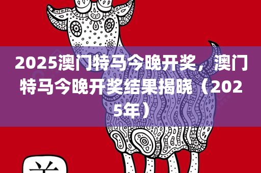 2025今晚澳门开特马开什么,探寻今晚澳门赛马的精彩赛事